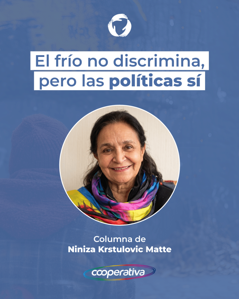 Una gráfica promocional de una columna de opinión de Cooperativa, titulada: 'El frío no discrimina, pero las políticas sí'. Presenta un retrato circular de la autora, Niniza Krstulovic Matte, una mujer sonriente con cabello oscuro y una bufanda de colores vibrantes, sobre un fondo azul que incluye logotipos del medio.